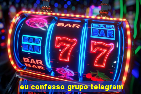 eu confesso grupo telegram